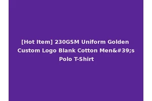 [Hot Item] 230GSM Uniform Golden Custom Logo Blank Cotton Men's Polo T-Shirt