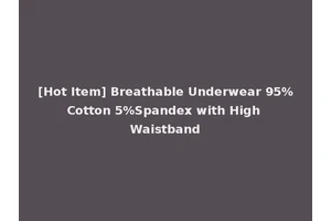[Hot Item] Breathable Underwear 95%Cotton 5%Spandex with High Waistband
