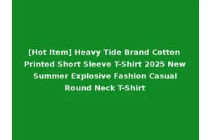 [Hot Item] Heavy Tide Brand Cotton Printed Short Sleeve T-Shirt 2025 New Summer Explosive Fashion Casual Round Neck T-Shirt