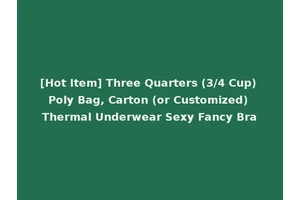 [Hot Item] Three Quarters (3/4 Cup) Poly Bag, Carton (or Customized) Thermal Underwear Sexy Fancy Bra