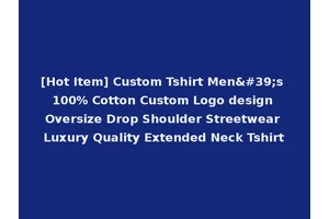 [Hot Item] Custom Tshirt Men's 100% Cotton Custom Logo design Oversize Drop Shoulder Streetwear Luxury Quality Extended Neck Tshirt