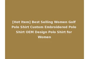 [Hot Item] Best Selling Women Golf Polo Shirt Custom Embroidered Polo Shirt OEM Design Polo Shirt for Women