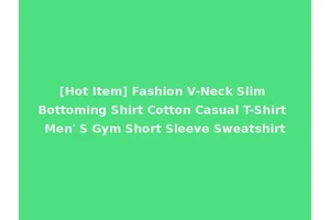 [Hot Item] Fashion V-Neck Slim Bottoming Shirt Cotton Casual T-Shirt Men′ S Gym Short Sleeve Sweatshirt