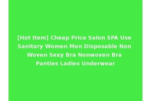 [Hot Item] Cheap Price Salon SPA Use Sanitary Women Men Disposable Non Woven Sexy Bra Nonwoven Bra Panties Ladies Underwear