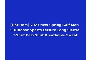 [Hot Item] 2023 New Spring Golf Men′ S Outdoor Sports Leisure Long Sleeve T-Shirt Polo Shirt Breathable Sweat