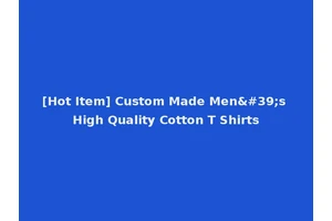 [Hot Item] Custom Made Men's High Quality Cotton T Shirts