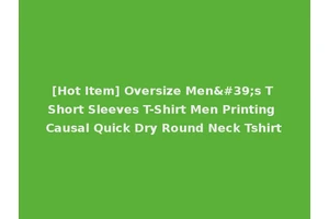 [Hot Item] Oversize Men's T Short Sleeves T-Shirt Men Printing Causal Quick Dry Round Neck Tshirt