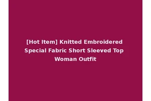 [Hot Item] Knitted Embroidered Special Fabric Short Sleeved Top Woman Outfit