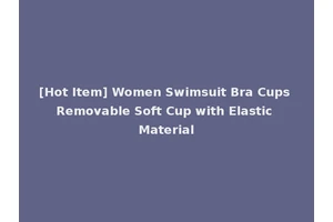 [Hot Item] Women Swimsuit Bra Cups Removable Soft Cup with Elastic Material