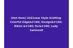 [Hot Item] 2021new Style Knitting Colorful Edge  Design  Bikini   for  Lady Swimsuit