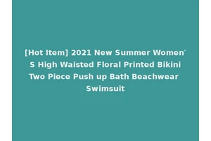 [Hot Item] 2021 New Summer Women′ S High Waisted Floral Printed Bikini Two Piece Push up Bath Beachwear Swimsuit