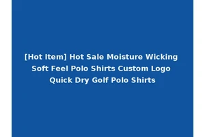 [Hot Item] Hot Sale Moisture Wicking Soft Feel Polo Shirts Custom Logo Quick Dry Golf Polo Shirts