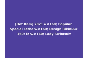 [Hot Item] 2021   Popular Special Tether  Design Bikini  for  Lady Swimsuit