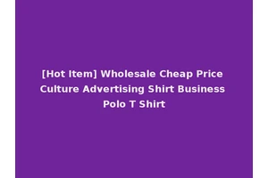 [Hot Item] Wholesale Cheap Price Culture Advertising Shirt Business Polo T Shirt