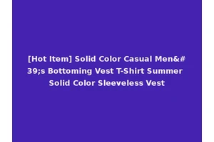 [Hot Item] Solid Color Casual Men's Bottoming Vest T-Shirt Summer Solid Color Sleeveless Vest