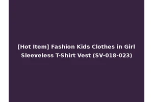 [Hot Item] Fashion Kids Clothes in Girl Sleeveless T-Shirt Vest (SV-018-023)