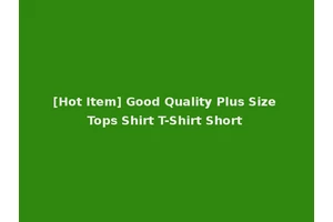 [Hot Item] Good Quality Plus Size Tops Shirt T-Shirt Short