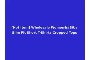 [Hot Item] Wholesale Women's Slim Fit Short T-Shirts Cropped Tops