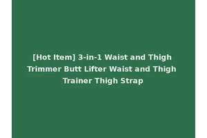 [Hot Item] 3-in-1 Waist and Thigh Trimmer Butt Lifter Waist and Thigh Trainer Thigh Strap