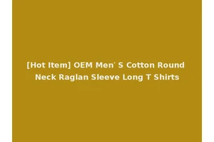 [Hot Item] OEM Men′ S Cotton Round Neck Raglan Sleeve Long T Shirts