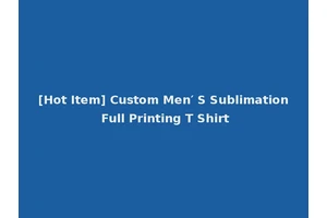 [Hot Item] Custom Men′ S Sublimation Full Printing T Shirt