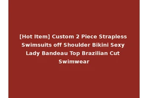 [Hot Item] Custom 2 Piece Strapless Swimsuits off Shoulder Bikini Sexy Lady Bandeau Top Brazilian Cut Swimwear