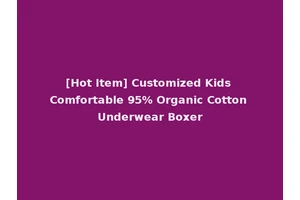 [Hot Item] Customized Kids Comfortable 95% Organic Cotton Underwear Boxer