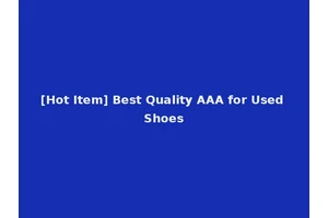 [Hot Item] Best Quality AAA for Used Shoes