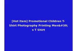 [Hot Item] Promotional Children T-Shirt Photography Printing Men's T Shirt