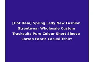 [Hot Item] Spring Lady New Fashion Streetwear Wholesale Custom Tracksuits Pure Colour Short Sleeve Cotton Fabric Casual Tshirt