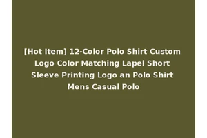 [Hot Item] 12-Color Polo Shirt Custom Logo Color Matching Lapel Short Sleeve Printing Logo an Polo Shirt Mens Casual Polo