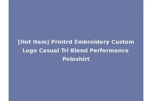 [Hot Item] Printrd Embroidery Custom Logo Casual Tri Blend Performance Poloshirt