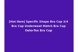 [Hot Item] Specific Shape Bra Cup 3/4 Bra Cup Underweat Match Bra Cup Oeko-Tex Bra Cup
