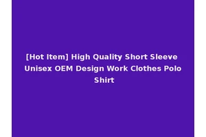 [Hot Item] High Quality Short Sleeve Unisex OEM Design Work Clothes Polo Shirt