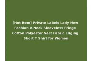 [Hot Item] Private Labels Lady New Fashion V-Neck Sleeveless Fringe Cotton Polyester Vest Fabric Edging Short T Shirt for Women