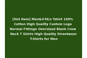 [Hot Item] Men's Tshirt 100% Cotton High Quality Custom Logo Normal Fittingv Oversized Blank Crew Neck T Shirts High Quality Streetwear T-Shirts for Men