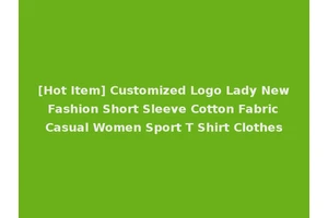 [Hot Item] Customized Logo Lady New Fashion Short Sleeve Cotton Fabric Casual Women Sport T Shirt Clothes