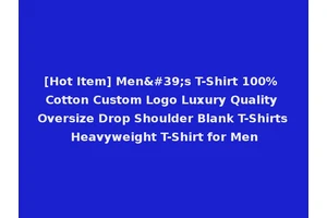 [Hot Item] Men's T-Shirt 100% Cotton Custom Logo Luxury Quality Oversize Drop Shoulder Blank T-Shirts Heavyweight T-Shirt for Men