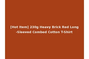 [Hot Item] 230g Heavy Brick Red Long-Sleeved Combed Cotton T-Shirt