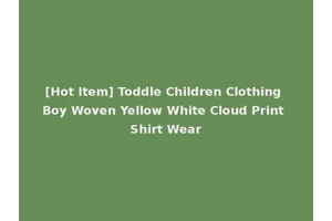 [Hot Item] Toddle Children Clothing Boy Woven Yellow White Cloud Print Shirt Wear