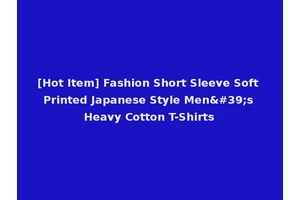 [Hot Item] Fashion Short Sleeve Soft Printed Japanese Style Men's Heavy Cotton T-Shirts