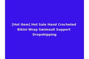[Hot Item] Hot Sale Hand Crocheted Bikini Wrap Swimsuit Support Dropshipping
