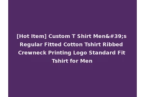 [Hot Item] Custom T Shirt Men's Regular Fitted Cotton Tshirt Ribbed Crewneck Printing Logo Standard Fit Tshirt for Men
