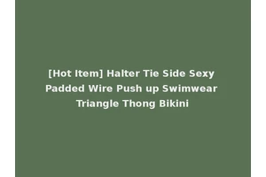[Hot Item] Halter Tie Side Sexy Padded Wire Push up Swimwear Triangle Thong Bikini