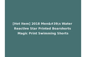 [Hot Item] 2018 Men's Water Reactive Star Printed Boarshorts Magic Print Swimming Shorts
