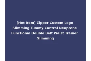 [Hot Item] Zipper Custom Logo Slimming Tummy Control Neoprene Functional Double Belt Waist Trainer Slimming