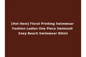 [Hot Item] Floral Printing Swimwear Fashion Ladies One Piece Swimsuit Sexy Beach Swimwear Bikini