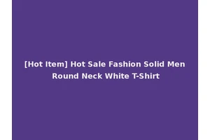 [Hot Item] Hot Sale Fashion Solid Men Round Neck White T-Shirt