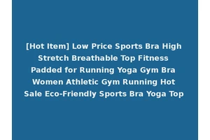 [Hot Item] Low Price Sports Bra High Stretch Breathable Top Fitness Padded for Running Yoga Gym Bra Women Athletic Gym Running Hot Sale Eco-Friendly Sports Bra Yoga Top