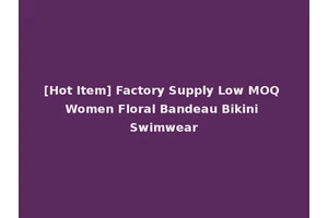 [Hot Item] Factory Supply Low MOQ Women Floral Bandeau Bikini Swimwear
